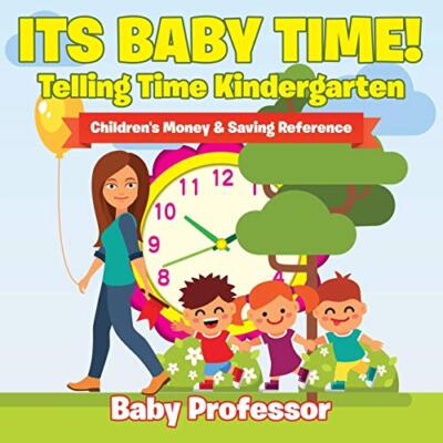 Its Baby Time! - Telling Time Kindergarten : Children's Money & Saving Refere-,