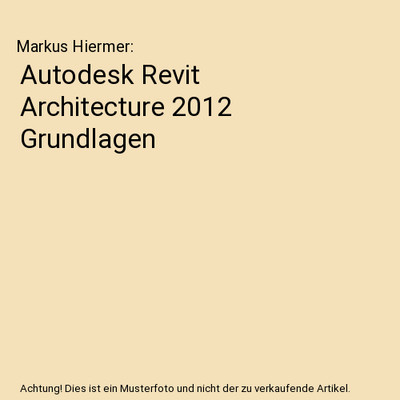 Autodesk Revit Architecture 2012 Grundlagen, Markus Hiermer