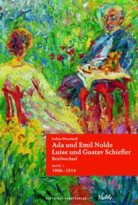 Ada Und Emil Nolde   Luise Und Gustav Schiefler. Briefwechsel : Es Ist Immer ...