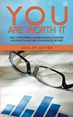 You Are Worth It : Feel Comfortable Communicating Your Fees and A