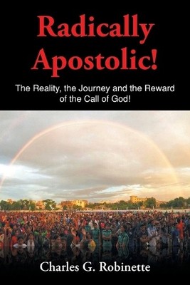 Charles G Robinette Radically Apostolic (Paperback)