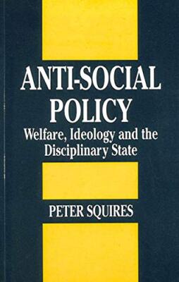 Anti-social Policy: Welfare, Ideology and the Discipline State B