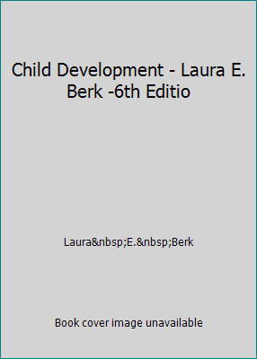 Child Development - Laura E. Berk -6th Editio by Laura E. Berk