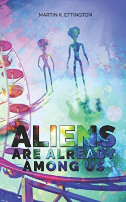 Aliens Are Already Among Us -  NEW Martin K Etting 2019
