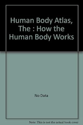 Human Body Atlas, The : How the Human Body Works, No Data, Used; Good Book