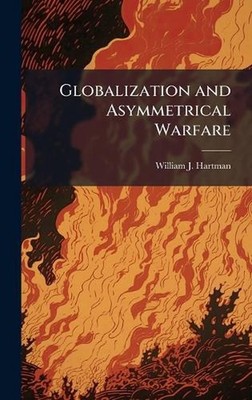 Globalization and Asymmetrical Warfare by William J. Hartman Hardcover Book