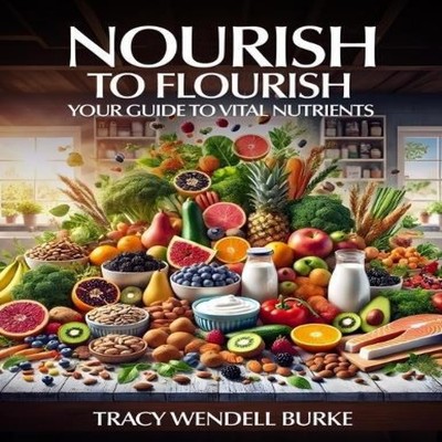 Nourish to Flourish Your Guide to Vital Nutrients Tracy Burke Pap