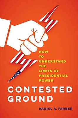 Contested Ground: How to Understand the Limits of Presidential Power, Farber..