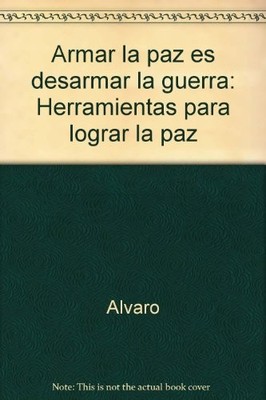 Armar la paz es desarmar la guerra: Herramientas para lograr la 