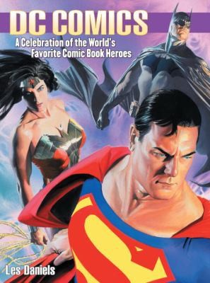 Dc Comics: A Celebration of the World's Favorite Comic Book Heroes