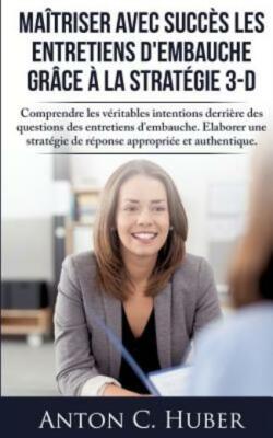 Ma?Triser Avec Succ?S Les Entretiens D'embauche Gr?Ce ? La Strat?Gie 3-D