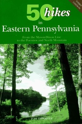 50 Hikes in Eastern Pennsylvania: From the Mason-Dixon Line to the Poconos a...