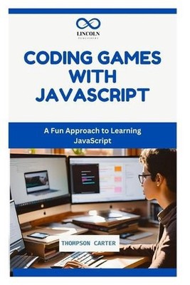 Coding Games with JavaScript: A Fun Approach to Learning JavaScript by Thompson 