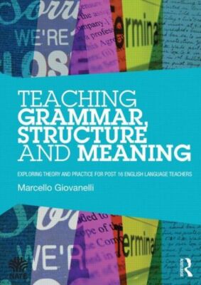 Teaching Grammar, Structure And Meaning: Exploring Theory And Practice For ...