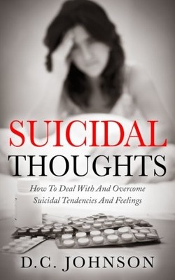 SUICIDAL THOUGHTS: HOW TO DEAL WITH AND OVERCOME SUICIDAL By D C Johnson **NEW**