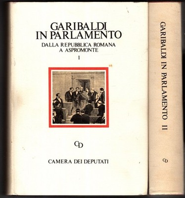 Garibaldi in Parlamento. Vol.i: dalla reppublica romana a aspromonte - vol.ii: d