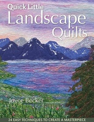 Quick Little Landscape Quilts: 24 Easy Techniques to Create a Masterpiece: New