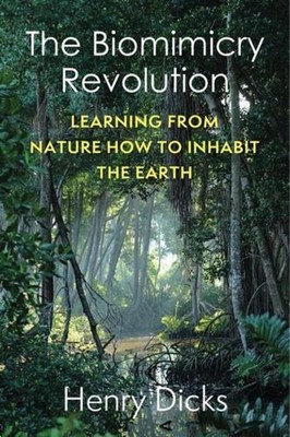 The Biomimicry Revolution: Learning from Nature How to Inhabit the Earth by Henr