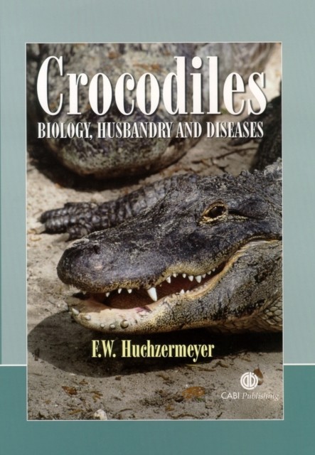 Crocodiles – Biology, Husbandry and Diseases Huchzermeyer Hardback CABI