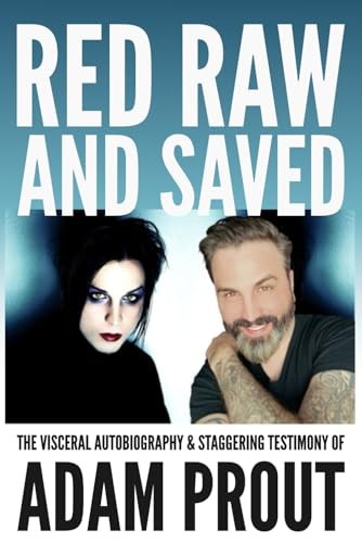 Red, Raw, and Saved: The visceral autobiography & staggering testimony of Ad...