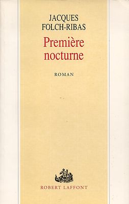 JACQUES FOLCH-RIBAS - PREMIERE NOCTURNE - ROBERT LAFFONT