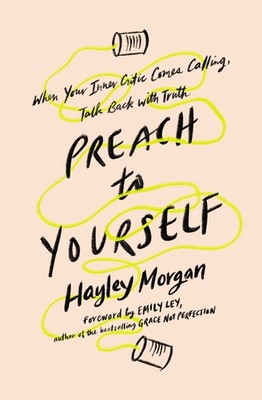 Preach to Yourself: When Your Inner Critic Comes Calling, Talk Back with Tru...