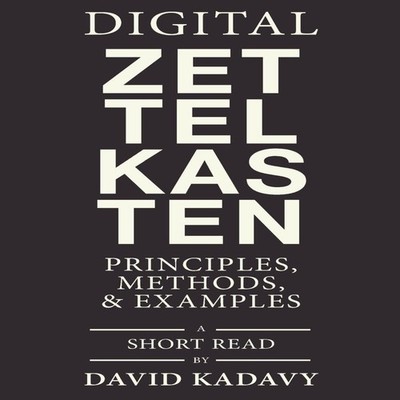 Digital Zettelkasten Principles Methods Examples David Kadavy Kad
