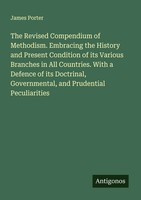 The Revised Compendium Of Methodism. Embracing The History And Present...