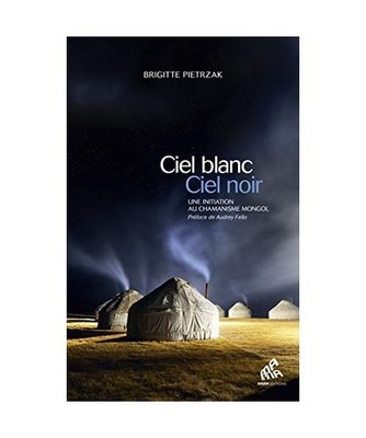 Ciel blanc, ciel noir: Une initiation au chamanisme mongol, Pietrzak, Brigitte