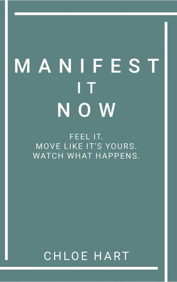 Manifest It Now : Feel it Move like it’s yours Watch what happens by Chloe Hart - Image 3