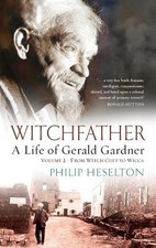 Witchfather - A Life of Gerald Gardner Vol2. From Witch