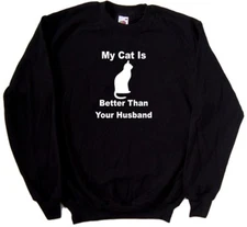 My Cat Is Better Than Your Husband Funny Sweatshirt