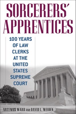 Sorcerers' Apprentices : 100 Years of Law Clerks at the United States Supreme...
