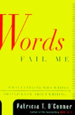 Words Fail Me: What Everyone Who Writes Should Know about Writing by O'Conner