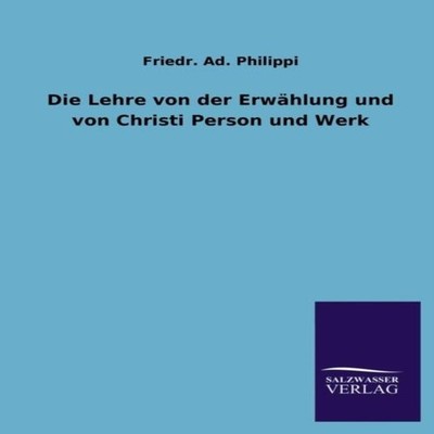 Die Lehre Von Der Erwahlung Und Von Christi Person Und Werk Fried