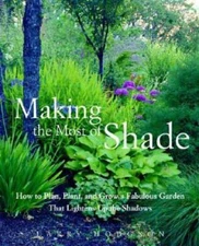 Making the Most of Shade: How to Plan, Plant, and Grow a Fabulous Ga - VERY GOOD