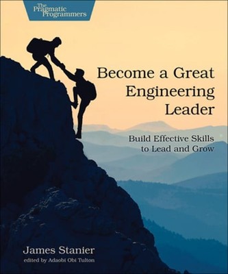 Become a Great Engineering Leader: Build Effective Skills to Lead and Grow: New