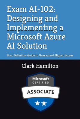 Exam AI-102: Designing and Implementing a Microsoft Azure AI Solution: Your...