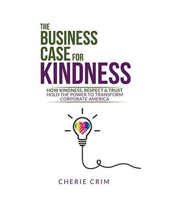 The Business Case for Kindness: How Kindness, Respect & Trust Hold the Power to 