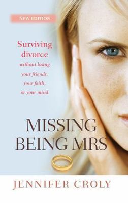 Missing Being Mrs: Surviving Divorce Without Losing Your Friends, Your Faith or 