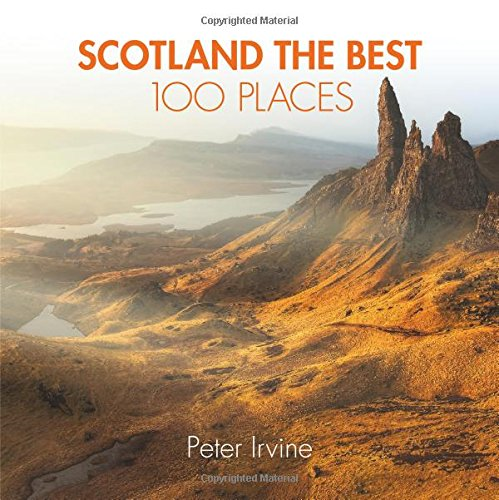 Scotland The Best 100 Places: Extraordinary places and where... - Irvine, Peter