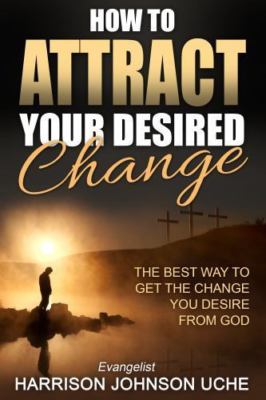 How to Attract Your Desired Change : The Best Way to Get the Change You Desir...