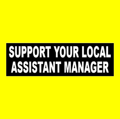 Funny ''SUPPORT YOUR LOCAL ASSISTANT MANAGER'' job occupation BUMPER STICKER decal