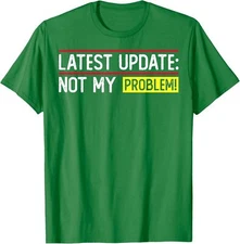 Latest Update Not My Problem Funny Sarcastic Adult Unisex T-Shirt