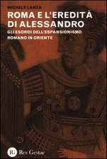 Roma e l'eredità di Alessandro - Michele Lanza (Edizioni Res Gestae) [2012]
