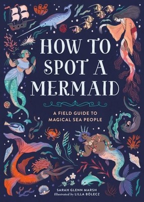 How to Spot a Mermaid : A Field Guide to Magical Sea People, Hardcover by Mar...
