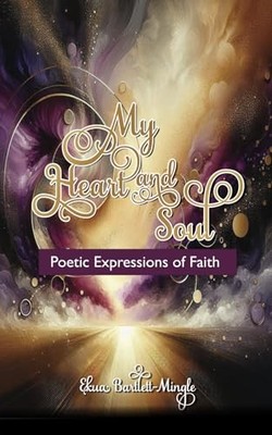 My Heart and Soul: Poetic Expressions of Faith -  NEW Ekua Bartlett-M 2025-04-06