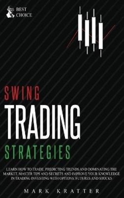 Swing Trading Strategies: Learn How to Trade, Predicting Trends and Dominating