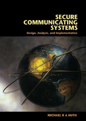 Secure Communicating Systems: Design, Analysis, and Implementation by Michael R.