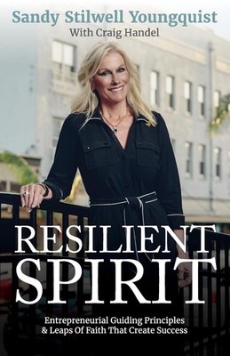 Resilient Spirit: Entrepreneurial Guiding Principles & Leaps Of Faith That Creat